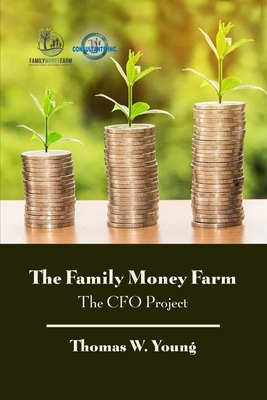 Coperta cărții 'The Family Money Farm: The CFO Project - Thomas W. Young'