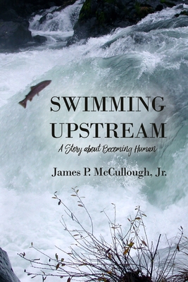 Swimming Upstream: A Story about Becoming Human - James P. Mccullough