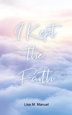 Coperta cărții 'I Kept the Faith - Lisa M. Manuel'