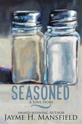 Seasoned: A Love Story - Jayme H. Mansfield