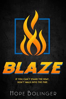 Blaze: If You Can't Stand the Heat, Don't Walk into the Fire - Hope Bolinger