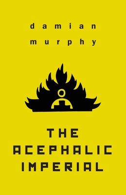Coperta cărții 'The Acephalic Imperial - Damian Murphy'