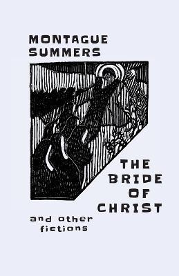 The Bride of Christ: and Other Fictions - Montague Summers