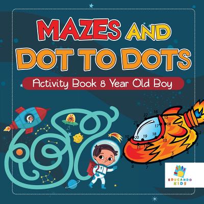 Mazes and Dot to Dots Activity Book 8 Year Old Boy - Educando Kids