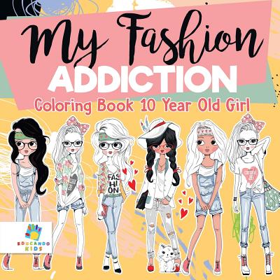 My Fashion Addiction - Coloring Book 10 Year Old Girl - Educando Kids