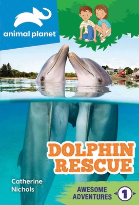 Animal Planet Awesome Adventures: Dolphin Rescue - Catherine Nichols
