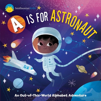 Smithsonian Kids: A is for Astronaut: An Out-Of-This-World Alphabet Adventure - Jennifer Levasseur