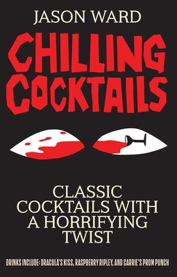 Chilling Cocktails: Classic Cocktails with a Horrifying Twist - Jason Ward