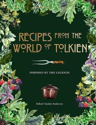 Recipes from the World of Tolkien: Inspired by the Legends - Robert Tuesley Anderson