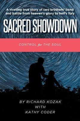 Sacred Showdown: Control for the Soul: A riveting true story of two brothers' bond and battle from heaven's glory to hell's fury - Richard Kozak