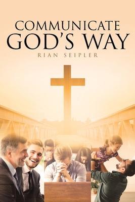 Communicate God's Way - Rian Seipler
