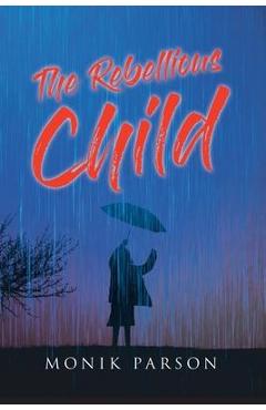 Coperta cărții 'The Rebellious Child - Monik Parson'