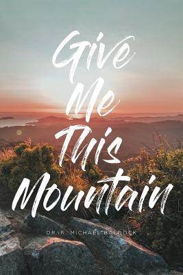 Give Me This Mountain - R. Michael Baldock