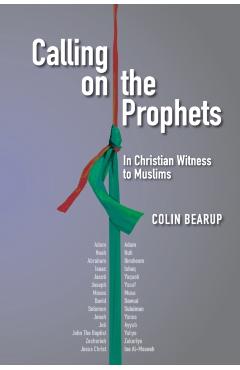 Calling on the Prophets: In Christian Witness to Muslims - Colin Bearup