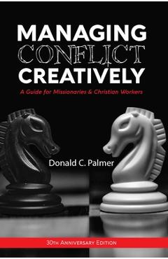 Coperta cărții 'Managing Conflict Creatively (30th Anniversary Edition): A Guide for Missionaries & Christian Workers - Donald C. Palmer'