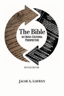 The Bible in Cross Cultural Perspective (Revised Edition) - Jacob A. Loewen
