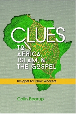 Clues to Africa, Islam, and the Gospel: Insights for New Workers - Colin Bearup