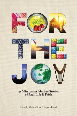 For the Joy (2nd Edition): 21 Missionary Mother Stories of Real Life & Faith - Miriam Chan