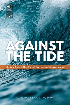 Against the Tide: Mission Amidst the Global Currents of Secularization - Jay W. Moon