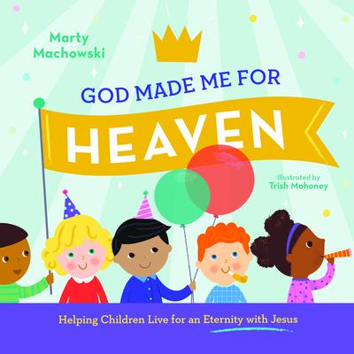 God Made Me for Heaven - Marty Machowski