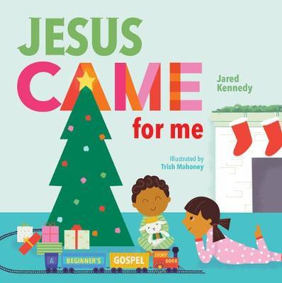 Jesus Came for Me: The True Story of Christmas - Jared Kennedy