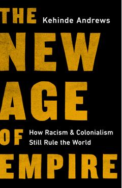 Coperta cărții 'The New Age of Empire: How Racism and Colonialism Still Rule the World - Kehinde Andrews'