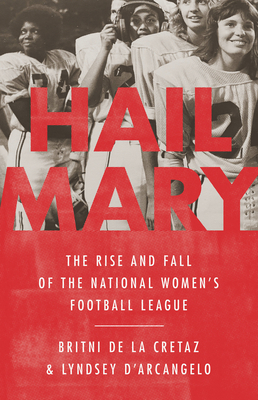 Hail Mary: The Rise and Fall of the National Women's Football League - Britni De La Cretaz