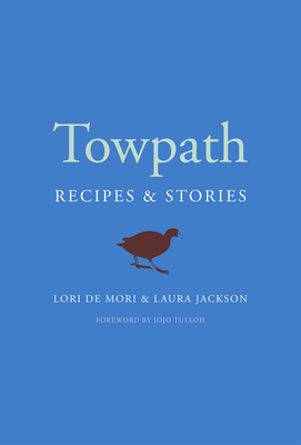 Towpath: Recipes and Stories - Lori De Mori