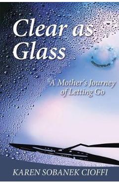 Coperta cărții 'Clear as Glass: A Mother's Journey of Letting Go - Karen Sobanek Cioffi'