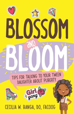 Blossom and Bloom: Tips for Talking to Your Tween Daughter About Puberty - Cecilia Banga