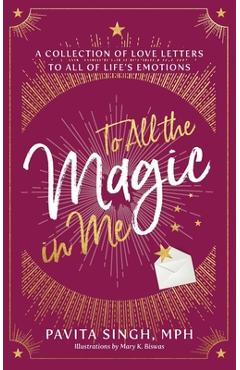 Coperta cărții 'To All the Magic in Me: A Collection of Love Letters to All of Life's Emotions - Pavita Singh'