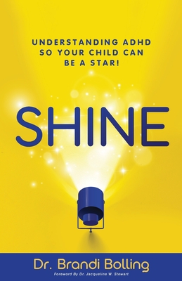 Shine: Understanding ADHD So Your Child Can Be a Star! - Brandi Bolling