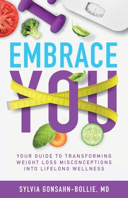 Embrace You: Your Guide to Transforming Weight Loss Misconceptions into Lifelong Wellness - Sylvia Gonsahn-bollie