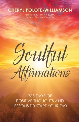 Soulful Affirmations: 365 Days of Positive Thoughts and Lessons to Start Your Day - Cheryl Polote-williamson