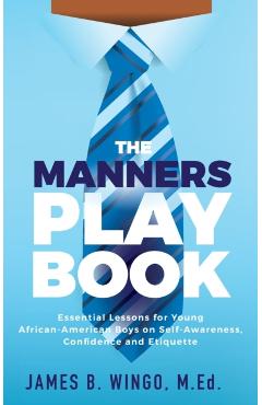 The Manners Playbook: Essential Lessons for Young African-American Boys on Self-Awareness, Confidence and Etiquette - James B. Wingo