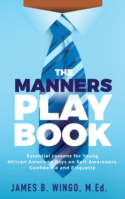 The Manners Playbook: Essential Lessons for Young African-American Boys on Self-Awareness, Confidence and Etiquette - James B. Wingo