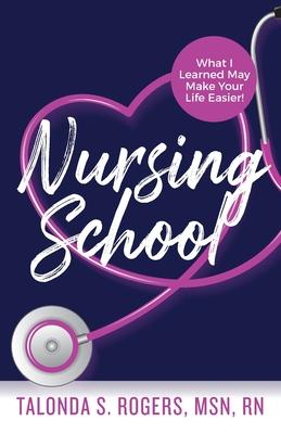 Nursing School: What I Learned May Make Your Life Easier! - Talonda S. Rogers