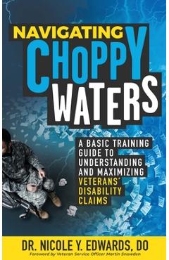 Coperta cărții 'Navigating Choppy Waters: A Basic Training Guide to Understanding and Maximizing Veterans' Disability Claims - Nicole'