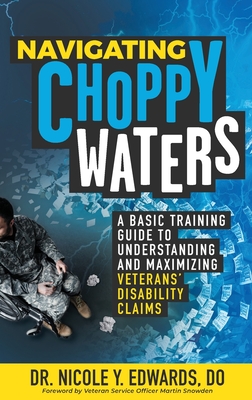 Navigating Choppy Waters: A Basic Training Guide to Understanding and Maximizing Veterans' Disability Claims - Nicole Y. Edwards