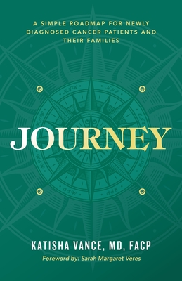 Journey: A Simple Roadmap for Newly Diagnosed Cancer Patients and Their Families - Katisha Vance