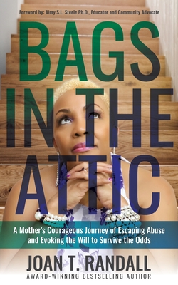 Bags in the Attic: A Mother's Courageous Journey of Escaping Abuse and Evoking the Will to Survive the Odds - Joan T. Randall