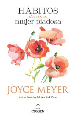 H�bitos de Una Mujer Piadosa: Supera Los Problemas Que Afectan a Tu Coraz�n, Mente Y Alma / Habits of a Godly Woman - Joyce Meyer