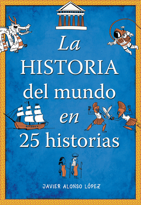 La Historia del Mundo En 25 Historias /The History of the World in 25 Stories - Javier Alonso Lopez