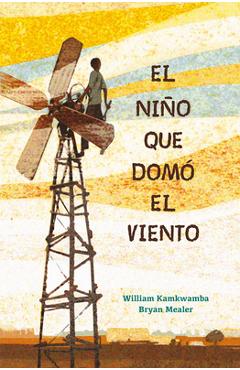 Coperta cărții 'El Ni�o Que Dom� El Viento / The Boy Who Harnessed the Wind - William Kamkwamba'