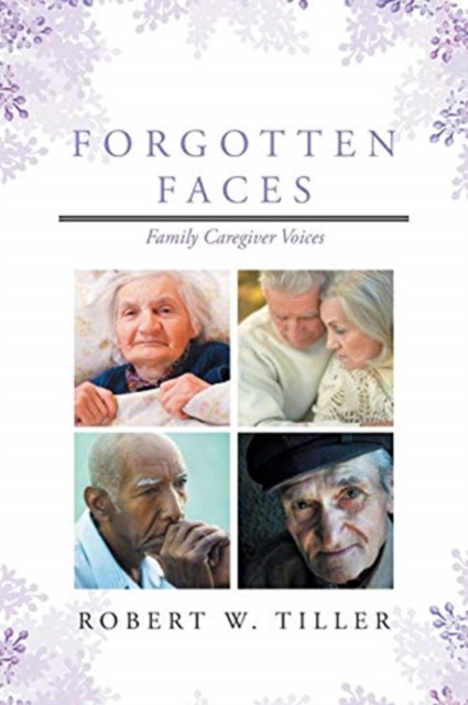Forgotten Faces: Family Caregiver Voices - Robert W. Tiller