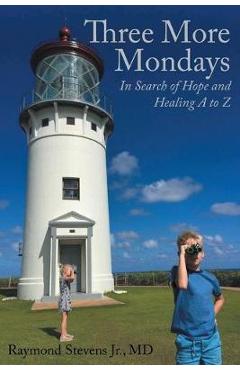 Coperta cărții 'Three More Mondays: In Search of Hope and Healing A to Z - Raymond Stevens Jr. Md'
