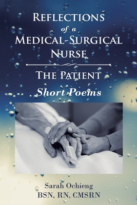Reflections of a Medical-Surgical Nurse: The Patient; Short Poems - Sarah Ochieng Bsn Rn Cmsrn