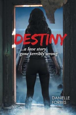 Destiny: A Love Story Gone Terribly Wrong - Danielle Forbes
