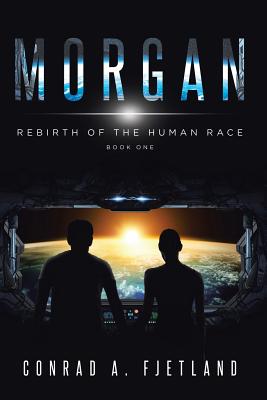 Morgan: Rebirth of the Human Race: Book One - Conrad A. Fjetland