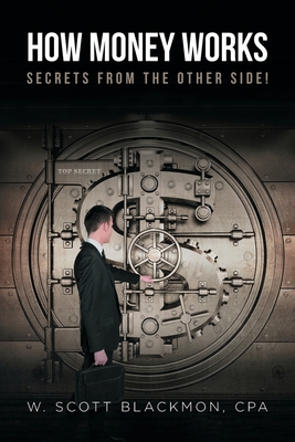 How Money Works: Secrets from the Other Side! - W. Scott Blackmon Cpa